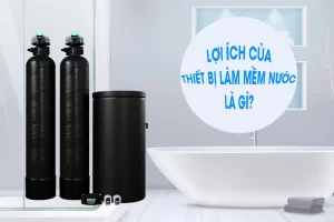 Lợi ích của thiết bị làm mềm nước